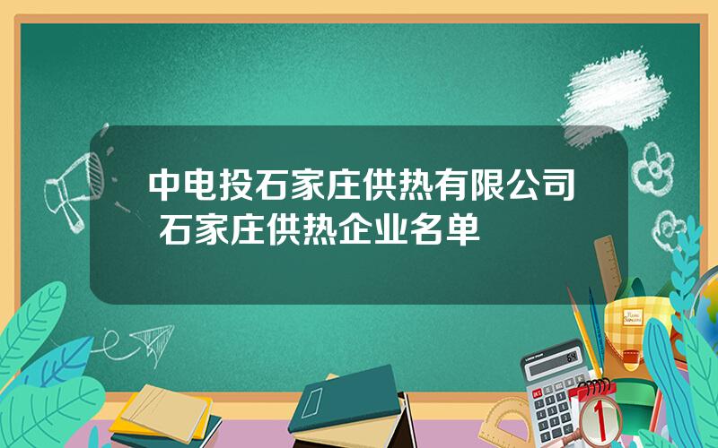 中电投石家庄供热有限公司 石家庄供热企业名单